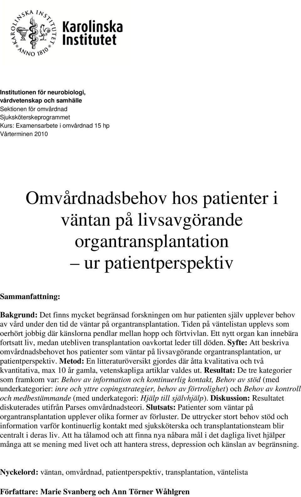 väntar på organtransplantation. Tiden på väntelistan upplevs som oerhört jobbig där känslorna pendlar mellan hopp och förtvivlan.