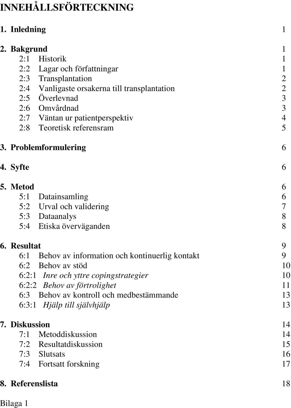 4 2:8 Teoretisk referensram 5 3. Problemformulering 6 4. Syfte 6 5. Metod 6 5:1 Datainsamling 6 5:2 Urval och validering 7 5:3 Dataanalys 8 5:4 Etiska överväganden 8 6.