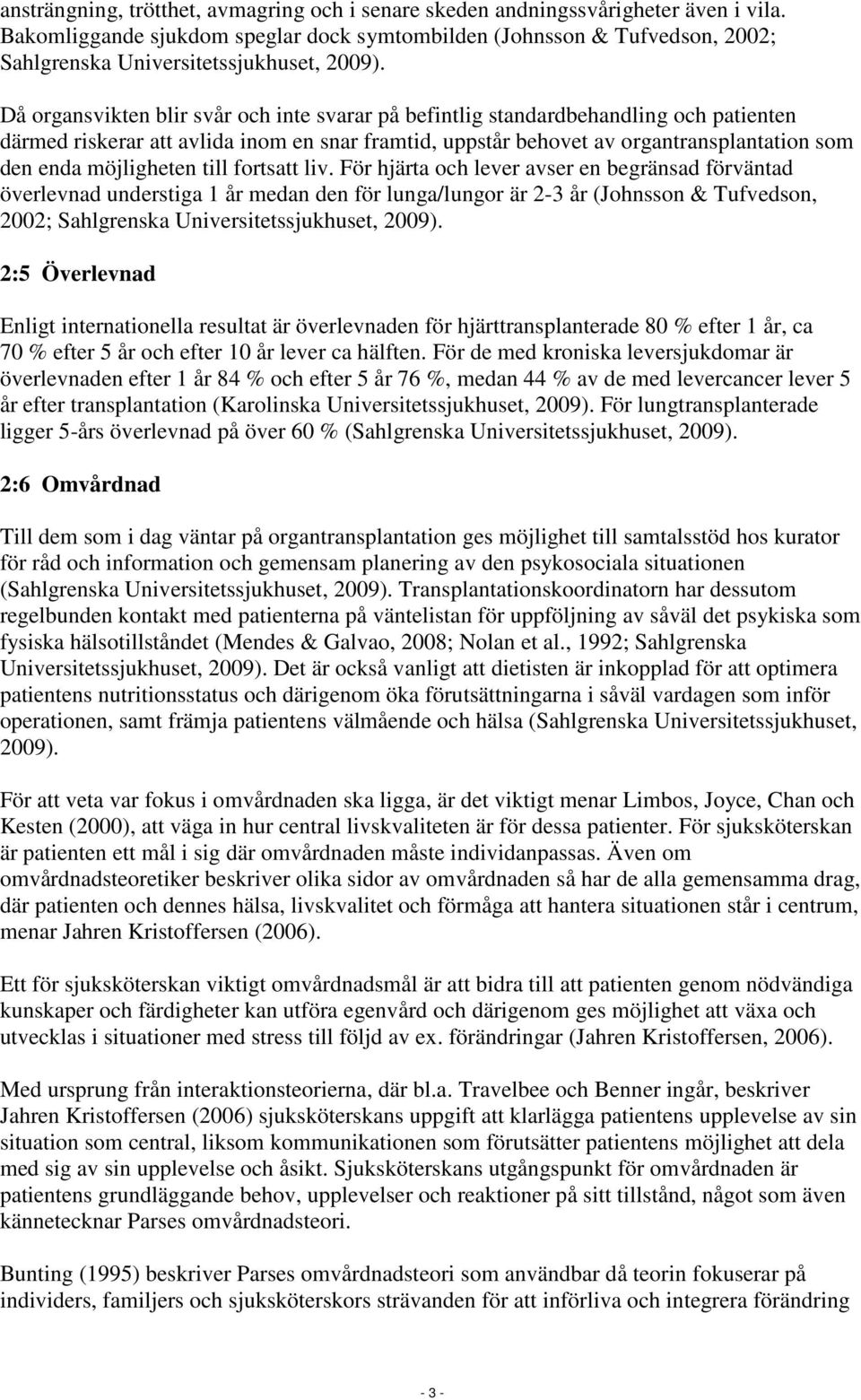 Då organsvikten blir svår och inte svarar på befintlig standardbehandling och patienten därmed riskerar att avlida inom en snar framtid, uppstår behovet av organtransplantation som den enda