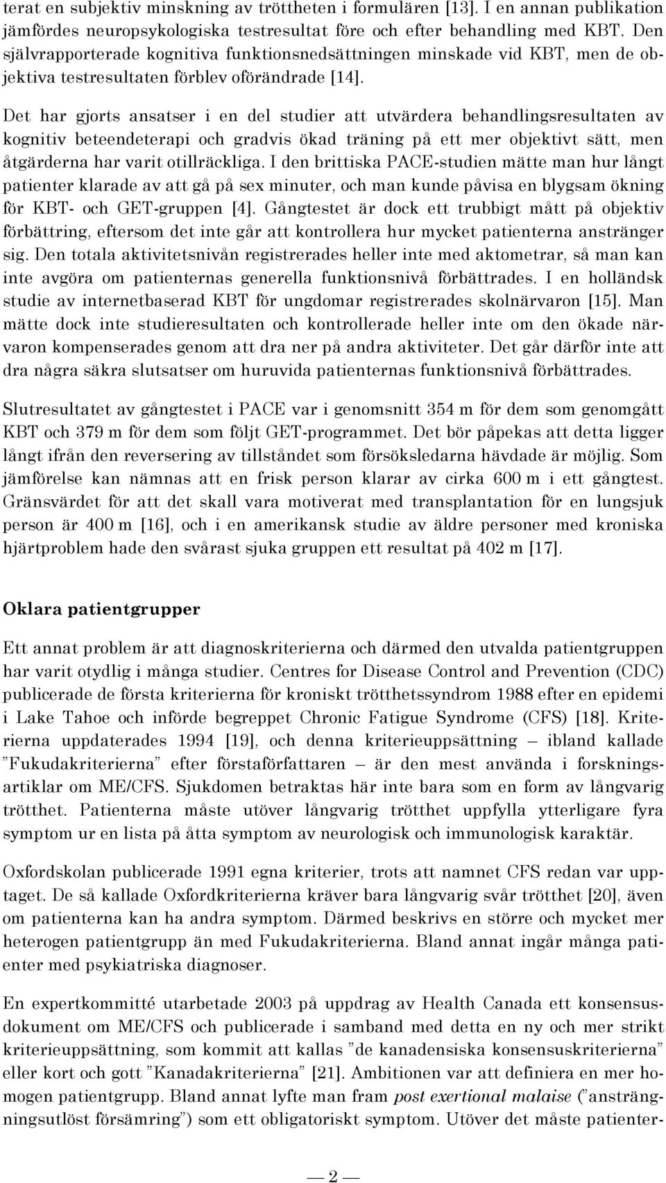 Det har gjorts ansatser i en del studier att utvärdera behandlingsresultaten av kognitiv beteendeterapi och gradvis ökad träning på ett mer objektivt sätt, men åtgärderna har varit otillräckliga.