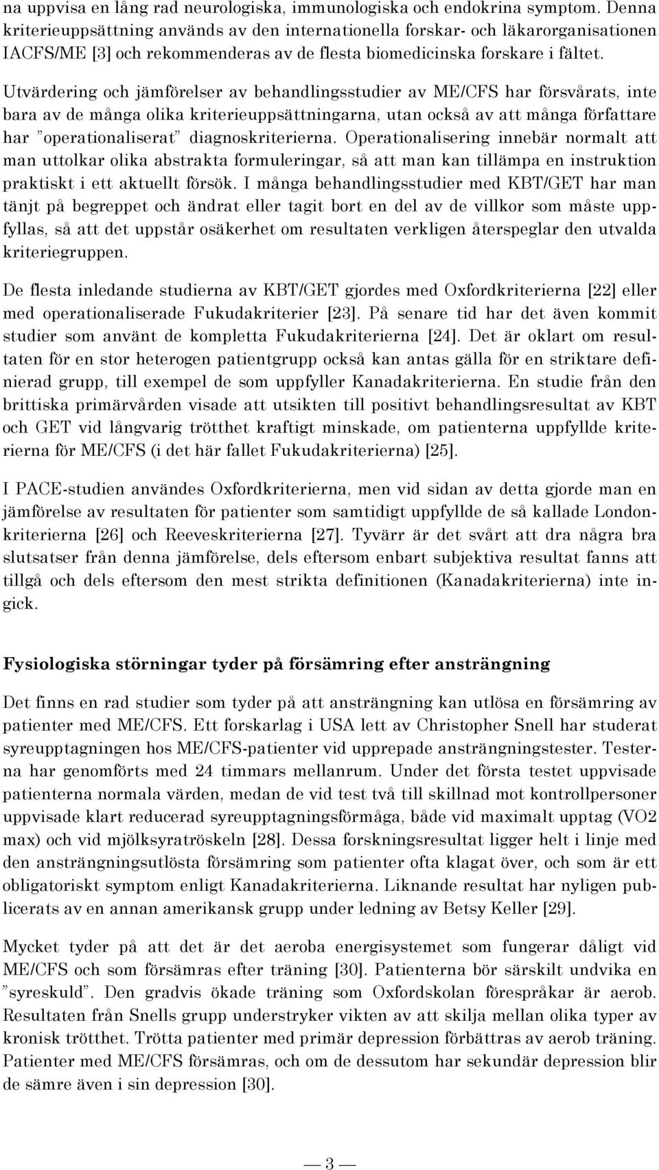 Utvärdering och jämförelser av behandlingsstudier av ME/CFS har försvårats, inte bara av de många olika kriterieuppsättningarna, utan också av att många författare har operationaliserat