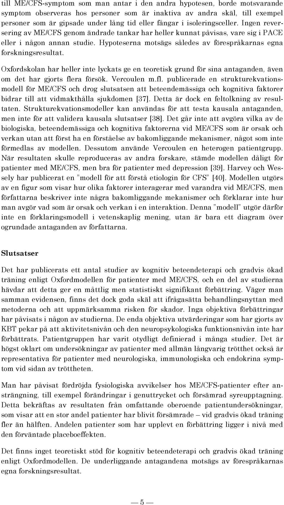 Hypoteserna motsägs således av förespråkarnas egna forskningsresultat. Oxfordskolan har heller inte lyckats ge en teoretisk grund för sina antaganden, även om det har gjorts flera försök. Vercoulen m.