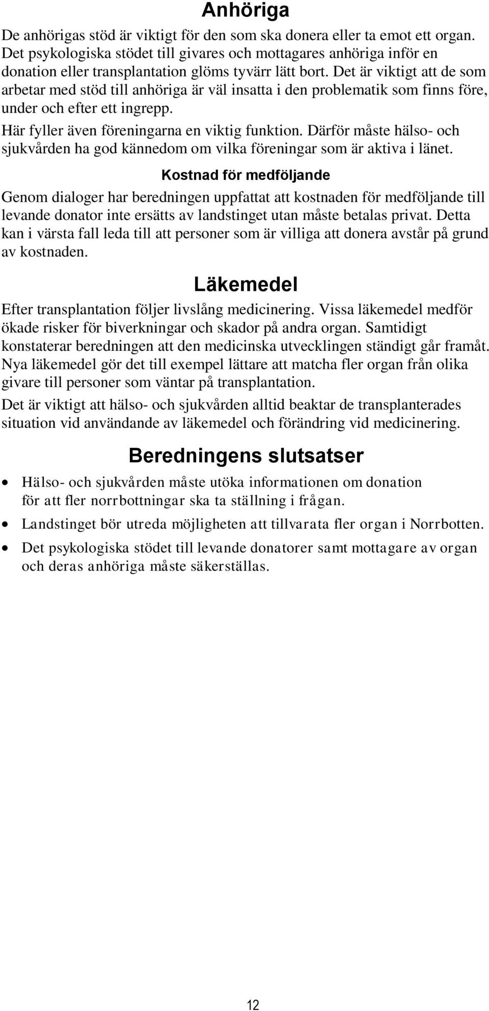 Det är viktigt att de som arbetar med stöd till anhöriga är väl insatta i den problematik som finns före, under och efter ett ingrepp. Här fyller även föreningarna en viktig funktion.