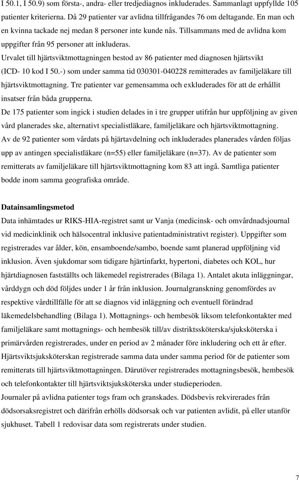 Urvalet till hjärtsviktmottagningen bestod av 86 patienter med diagnosen hjärtsvikt (ICD- 10 kod I 50.-) som under samma tid 030301-040228 remitterades av familjeläkare till hjärtsviktmottagning.