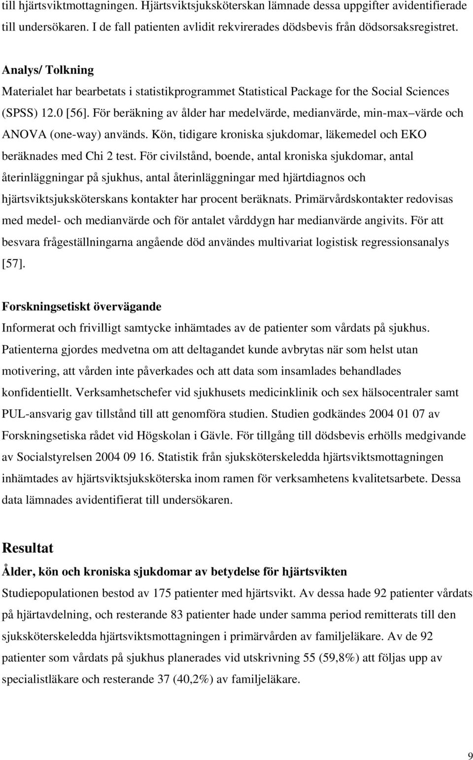 För beräkning av ålder har medelvärde, medianvärde, min-max värde och ANOVA (one-way) används. Kön, tidigare kroniska sjukdomar, läkemedel och EKO beräknades med Chi 2 test.