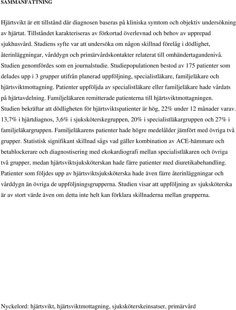 Studiens syfte var att undersöka om någon skillnad förelåg i dödlighet, återinläggningar, vårddygn och primärvårdskontakter relaterat till omhändertagandenivå.