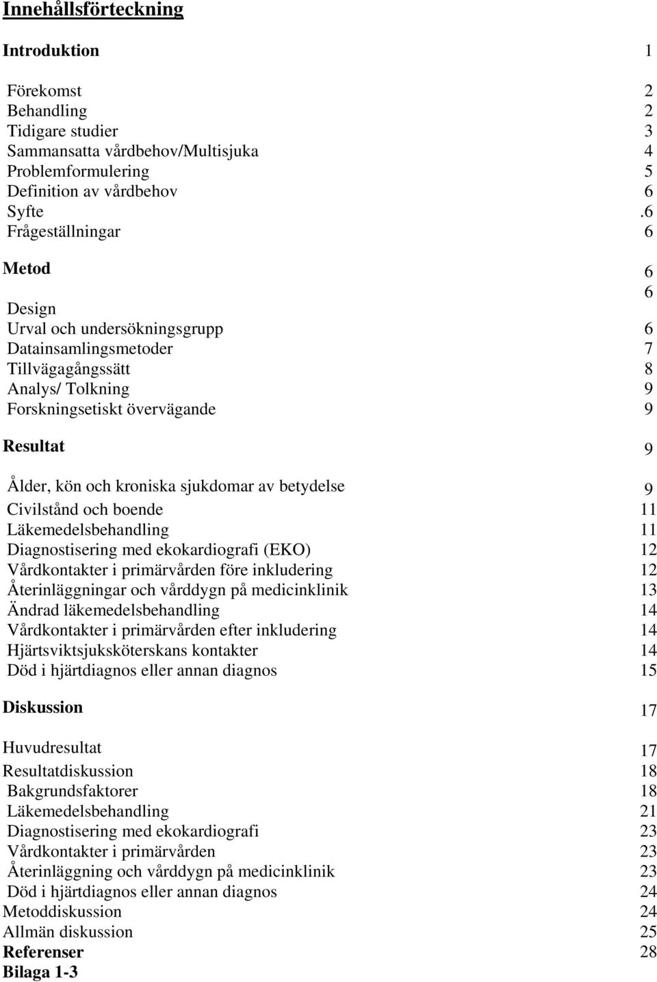 sjukdomar av betydelse 9 Civilstånd och boende 11 Läkemedelsbehandling 11 Diagnostisering med ekokardiografi (EKO) 12 Vårdkontakter i primärvården före inkludering 12 Återinläggningar och vårddygn på