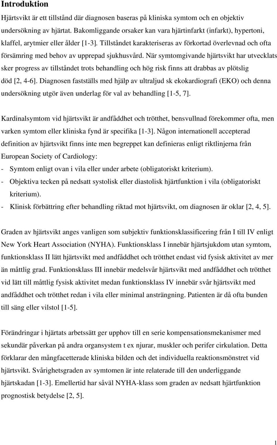 Tillståndet karakteriseras av förkortad överlevnad och ofta försämring med behov av upprepad sjukhusvård.