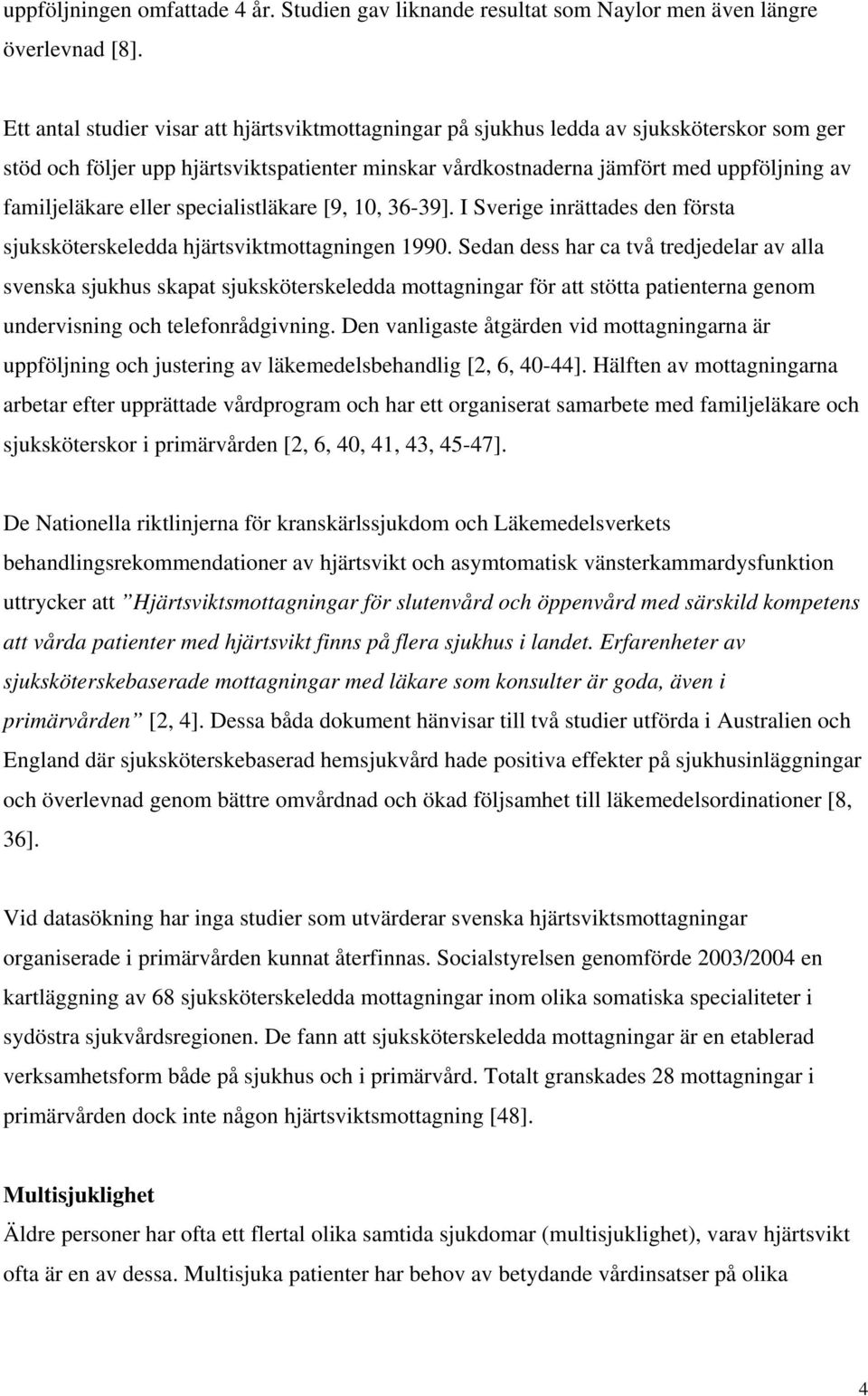 eller specialistläkare [9, 10, 36-39]. I Sverige inrättades den första sjuksköterskeledda hjärtsviktmottagningen 1990.