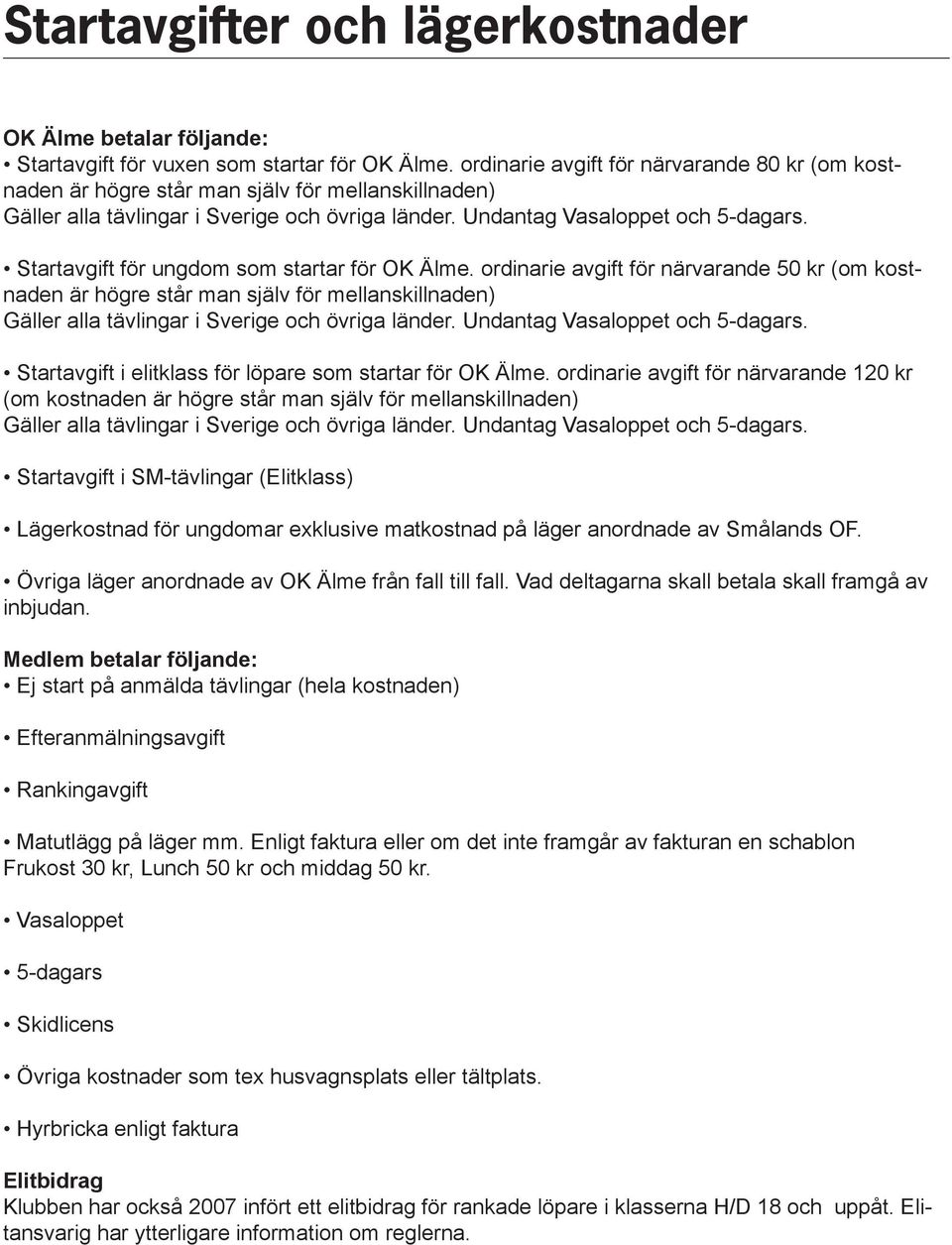 Startavgift för ungdom som startar för OK Älme. ordinarie avgift för närvarande 50 kr (om kostnaden är högre står man själv för mellanskillnaden) Gäller alla tävlingar i Sverige och övriga länder.