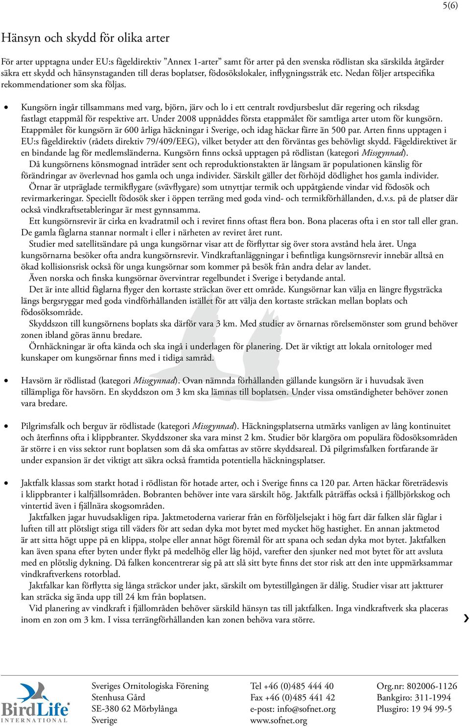 Kungsörn ingår tillsammans med varg, björn, järv och lo i ett centralt rovdjursbeslut där regering och riksdag fastlagt etappmål för respektive art.