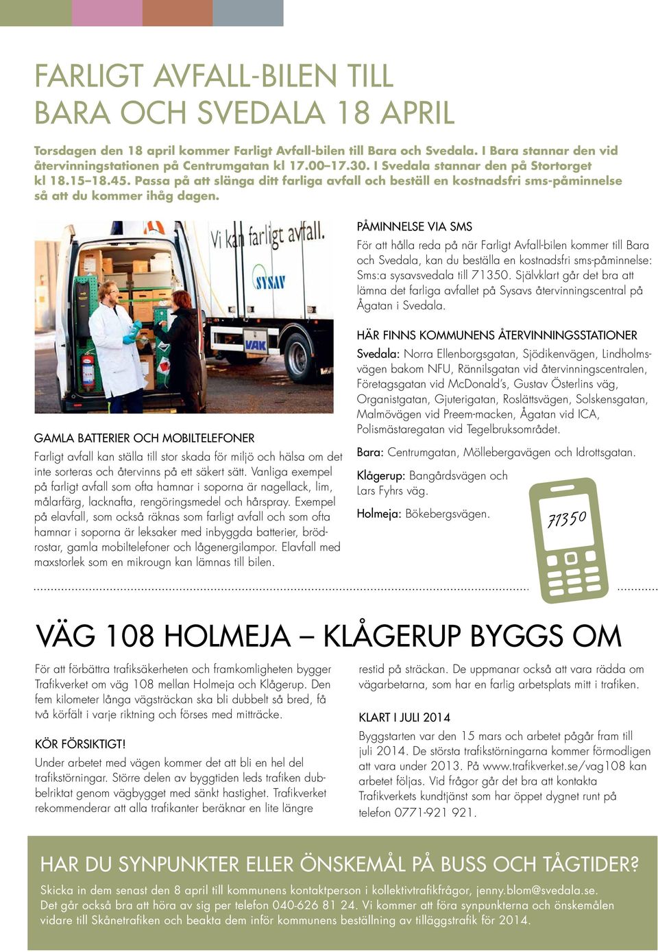PÅMINNELSE VIA SMS För att hålla reda på när Farligt Avfall-bilen kommer till Bara och Svedala, kan du beställa en kostnadsfri sms-påminnelse: Sms:a sysavsvedala till 71350.