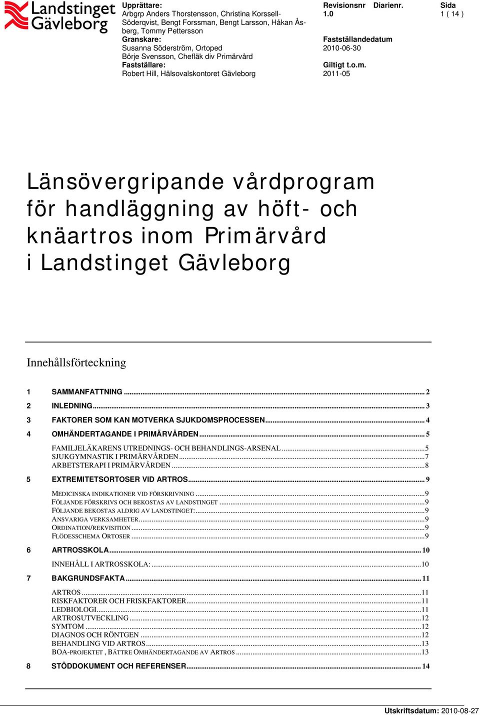 .. 2 2 INLEDNING... 3 3 FAKTORER SOM KAN MOTVERKA SJUKDOMSPROCESSEN... 4 4 OMHÄNDERTAGANDE I PRIMÄRVÅRDEN... 5 FAMILJELÄKARENS UTREDNINGS- OCH BEHANDLINGS-ARSENAL...5 SJUKGYMNASTIK I PRIMÄRVÅRDEN.