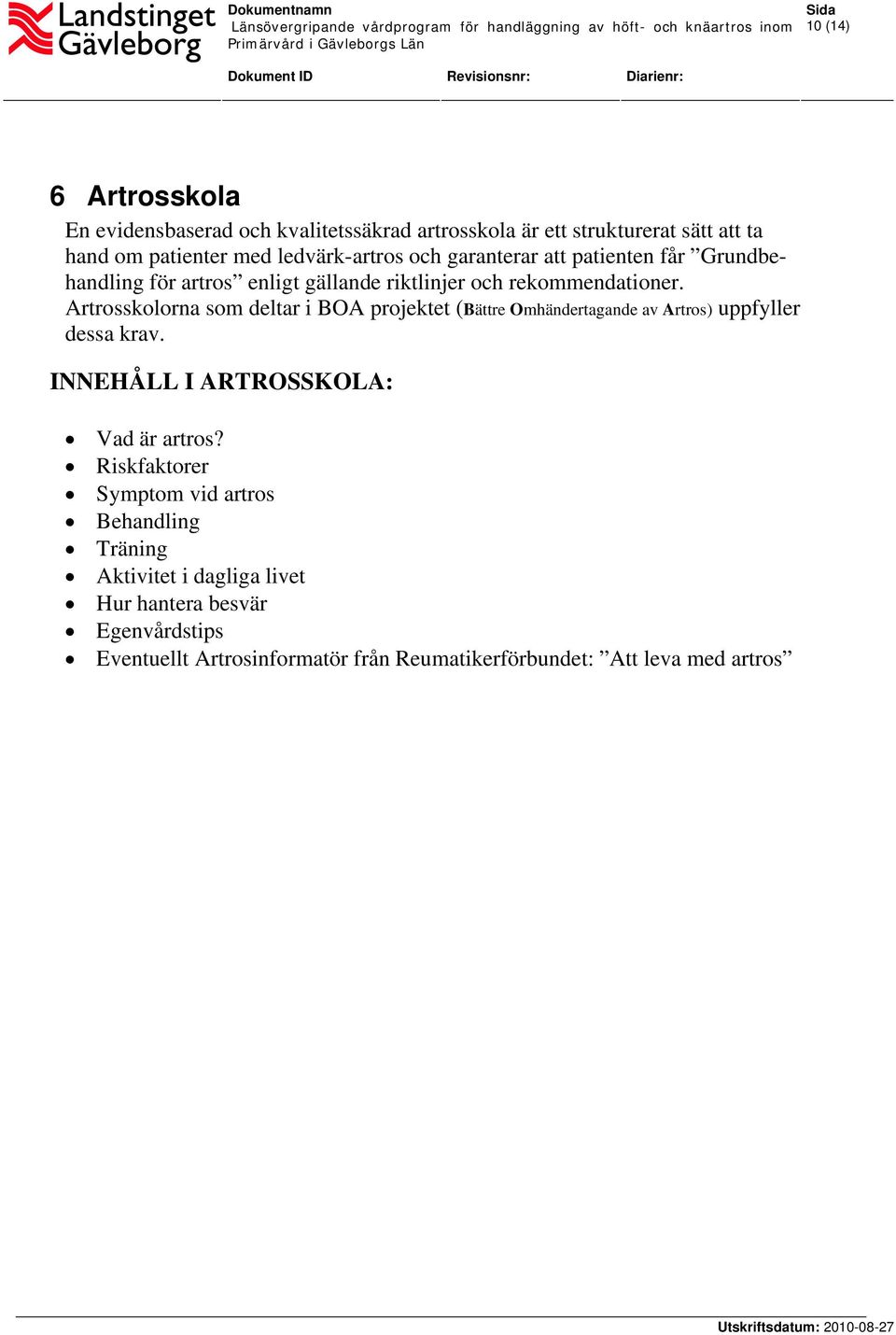 Artrosskolorna som deltar i BOA projektet (Bättre Omhändertagande av Artros) uppfyller dessa krav. INNEHÅLL I ARTROSSKOLA: Vad är artros?