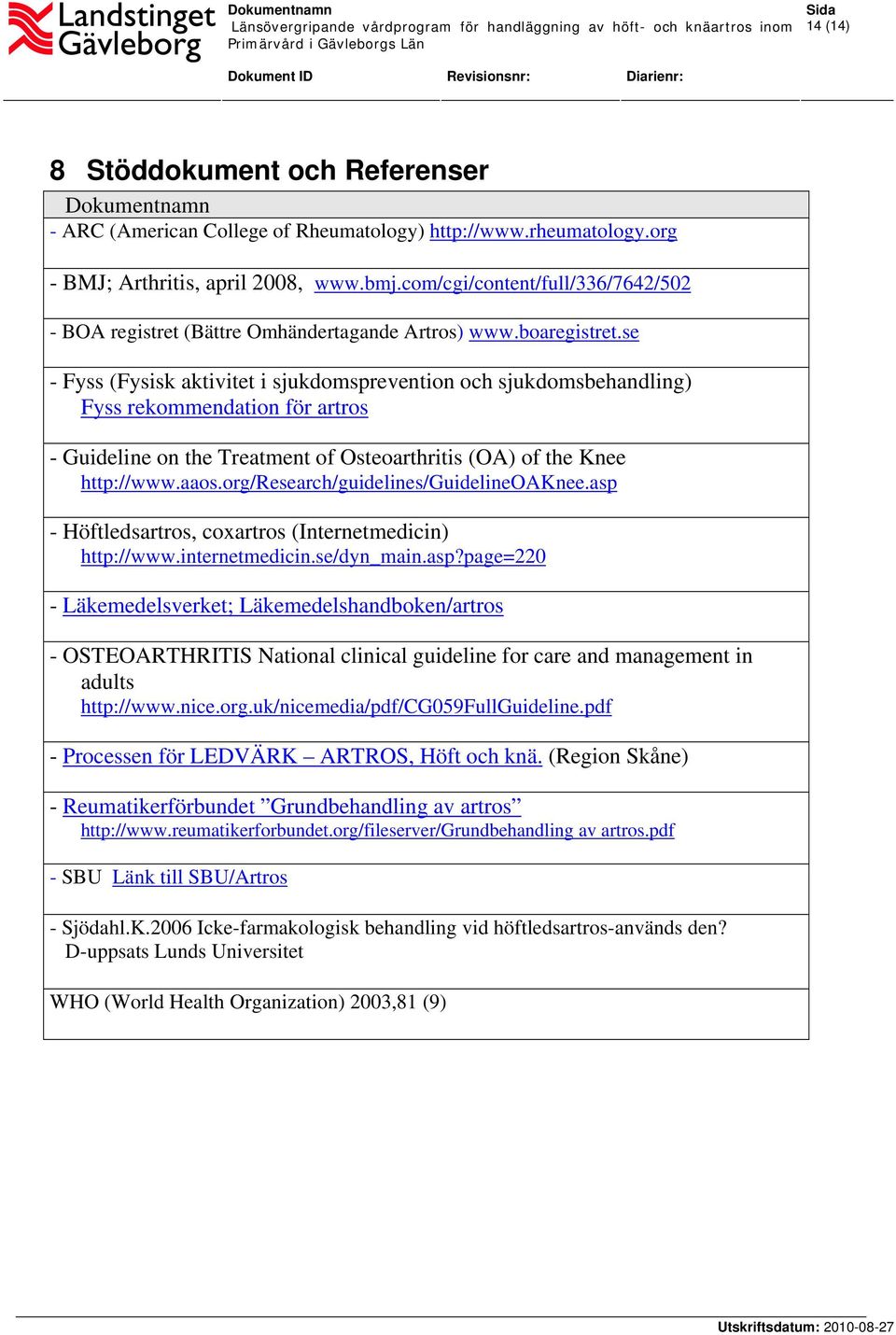 se - Fyss (Fysisk aktivitet i sjukdomsprevention och sjukdomsbehandling) Fyss rekommendation för artros - Guideline on the Treatment of Osteoarthritis (OA) of the Knee http://www.aaos.