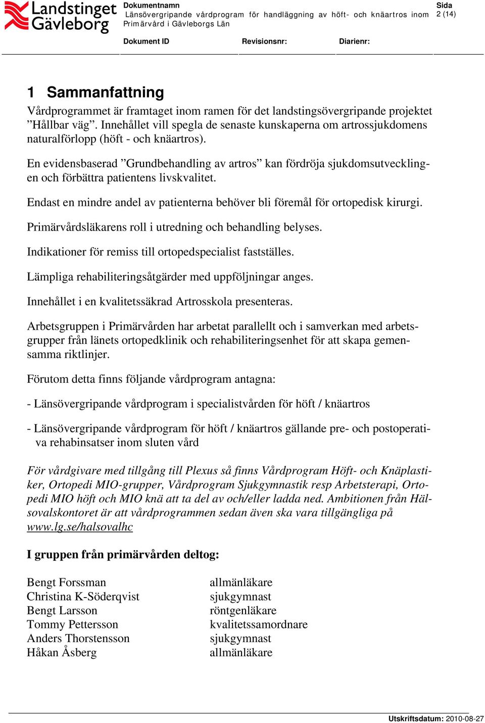 En evidensbaserad Grundbehandling av artros kan fördröja sjukdomsutvecklingen och förbättra patientens livskvalitet. Endast en mindre andel av patienterna behöver bli föremål för ortopedisk kirurgi.