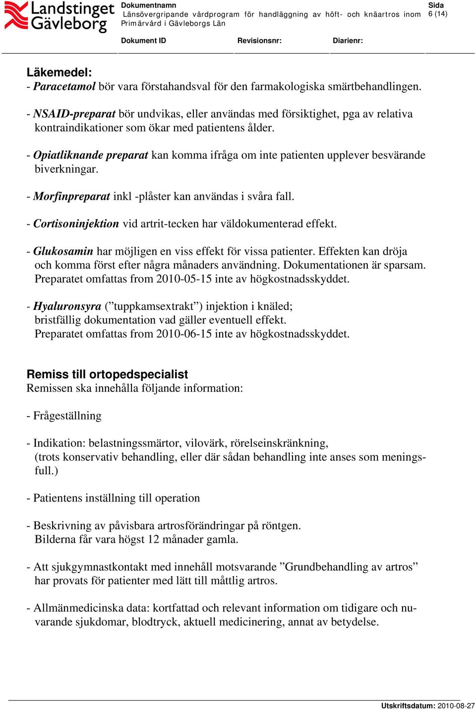 - Opiatliknande preparat kan komma ifråga om inte patienten upplever besvärande biverkningar. - Morfinpreparat inkl -plåster kan användas i svåra fall.