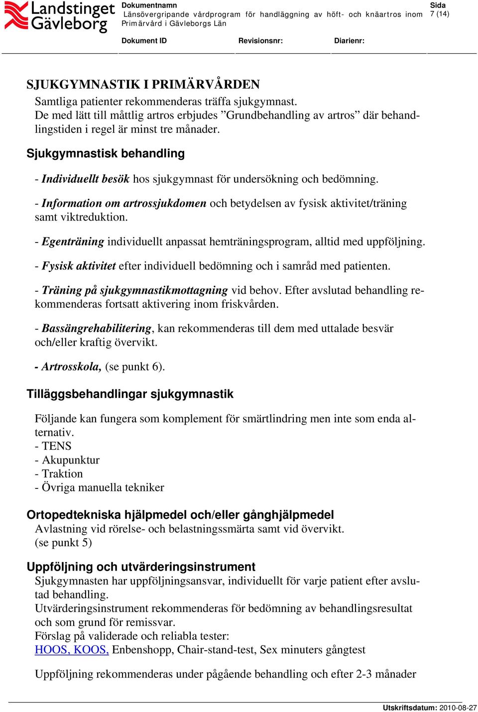 Sjukgymnastisk behandling - Individuellt besök hos sjukgymnast för undersökning och bedömning. - Information om artrossjukdomen och betydelsen av fysisk aktivitet/träning samt viktreduktion.