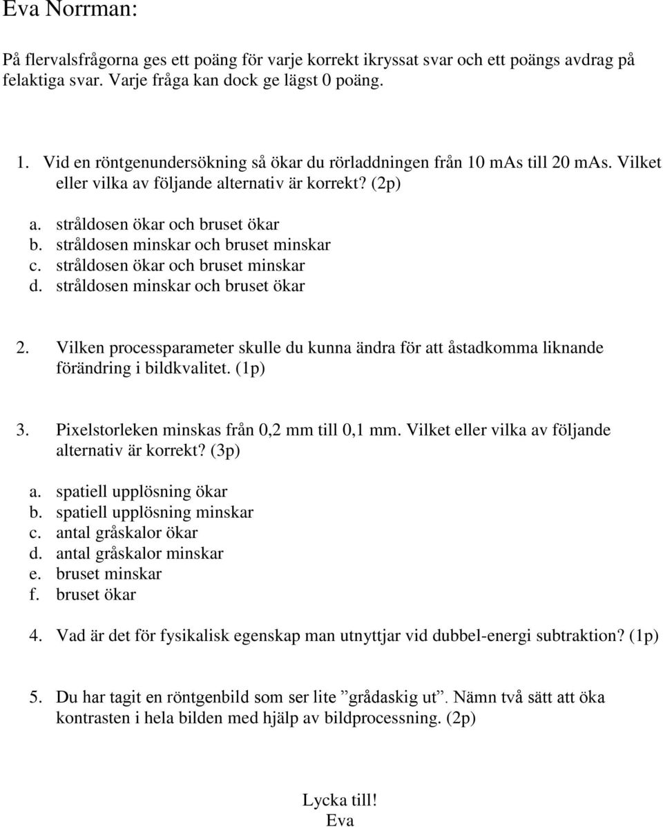 stråldosen minskar och bruset minskar c. stråldosen ökar och bruset minskar d. stråldosen minskar och bruset ökar 2.