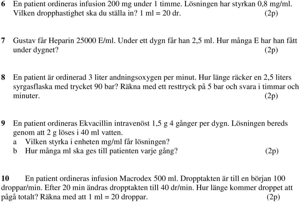 Räkna med ett resttryck på 5 bar och svara i timmar och minuter. 9 En patient ordineras Ekvacillin intravenöst 1,5 g 4 gånger per dygn. Lösningen bereds genom att 2 g löses i 40 ml vatten.