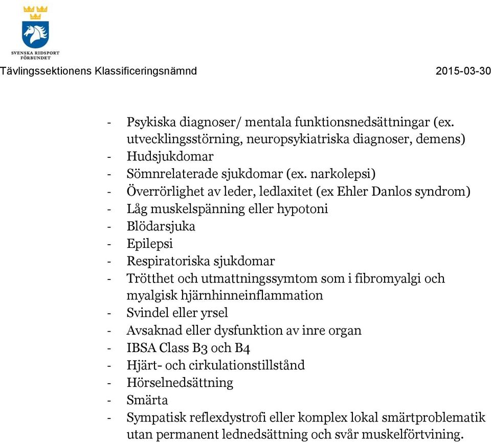 Trötthet och utmattningssymtom som i fibromyalgi och myalgisk hjärnhinneinflammation - Svindel eller yrsel - Avsaknad eller dysfunktion av inre organ - IBSA Class B3 och