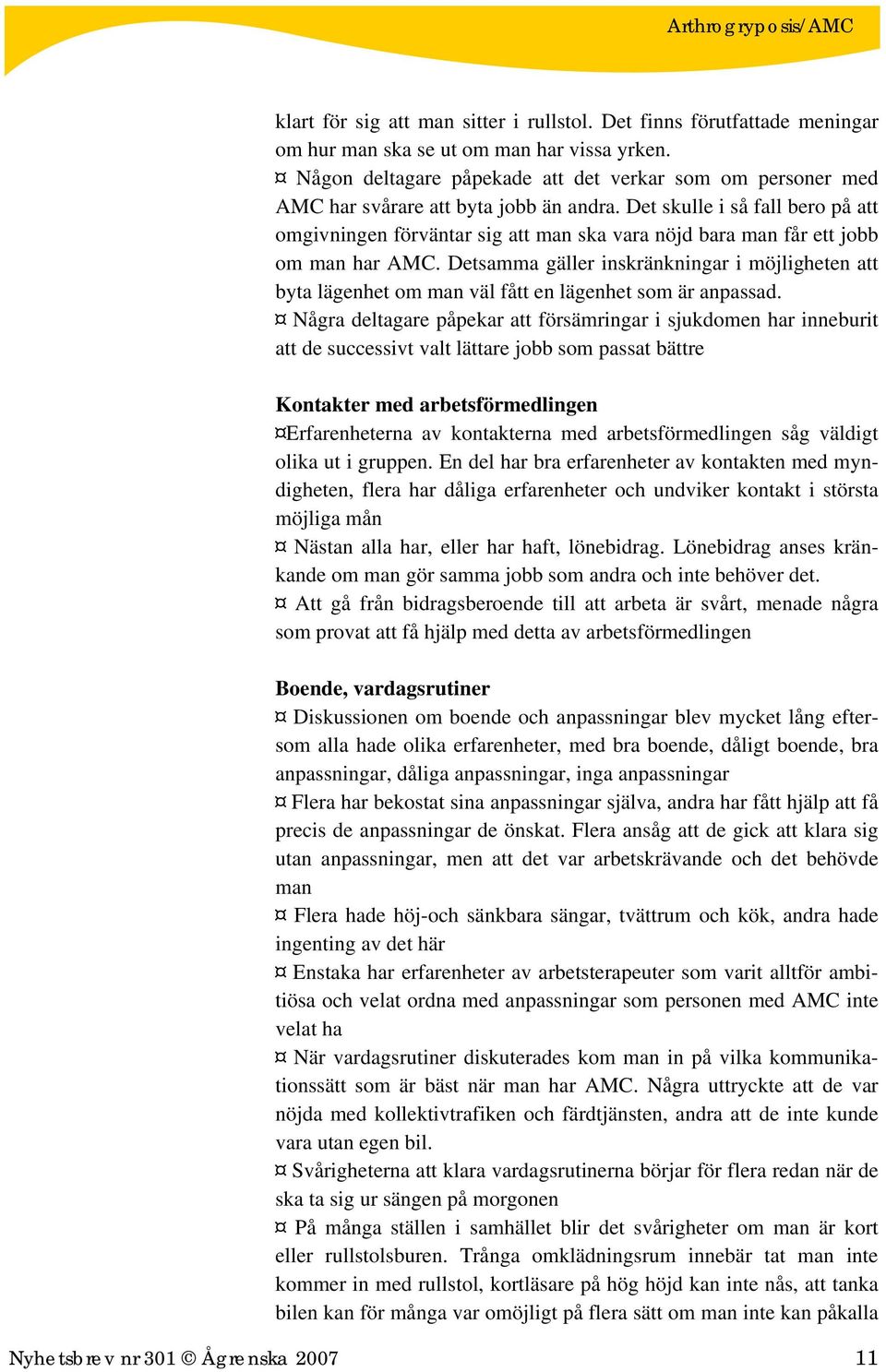 Det skulle i så fall bero på att omgivningen förväntar sig att man ska vara nöjd bara man får ett jobb om man har AMC.