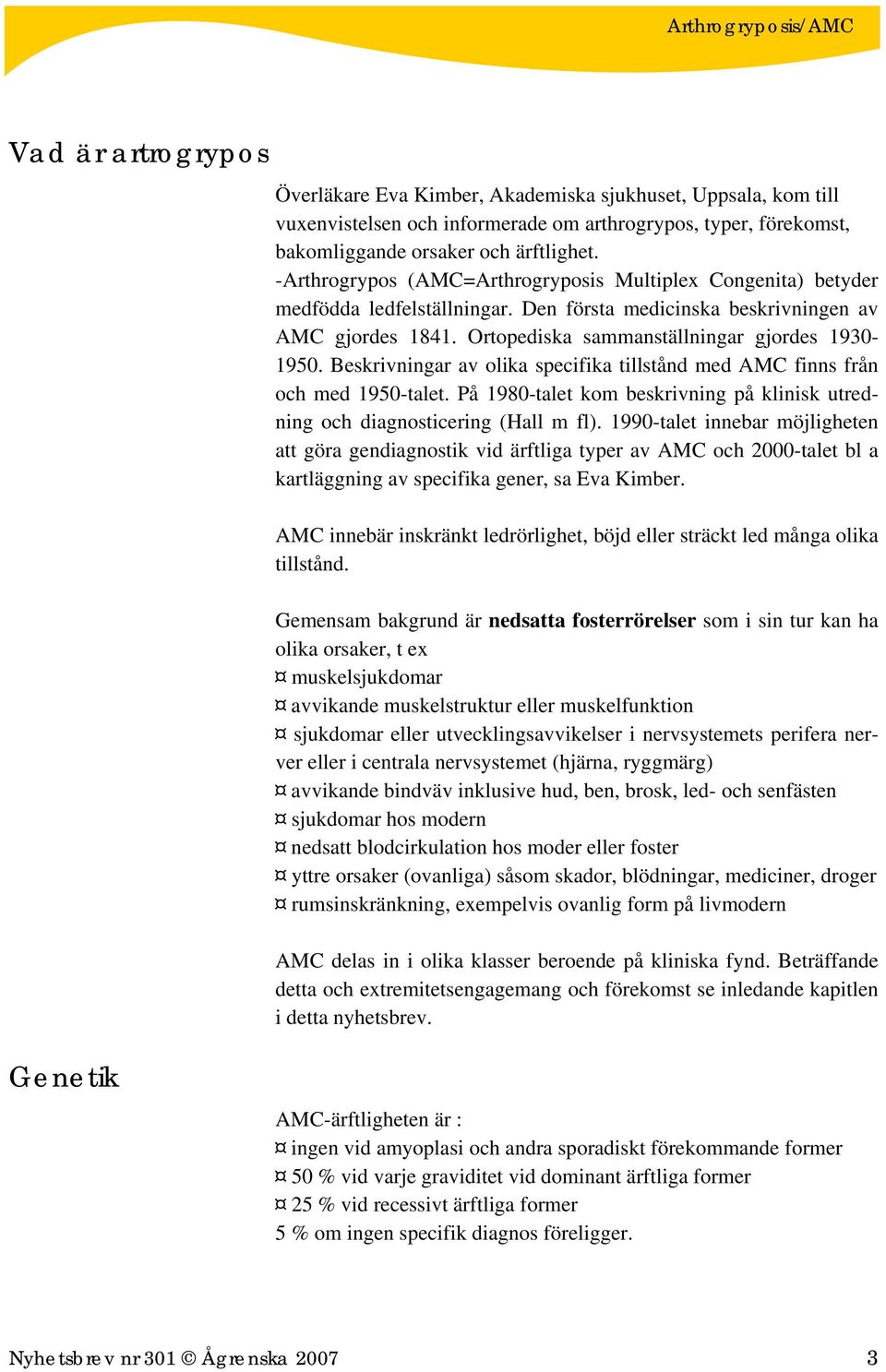 Beskrivningar av olika specifika tillstånd med AMC finns från och med 1950-talet. På 1980-talet kom beskrivning på klinisk utredning och diagnosticering (Hall m fl).