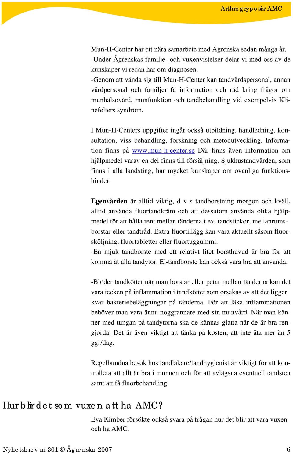 Klinefelters syndrom. I Mun-H-Centers uppgifter ingår också utbildning, handledning, konsultation, viss behandling, forskning och metodutveckling. Information finns på www.mun-h-center.