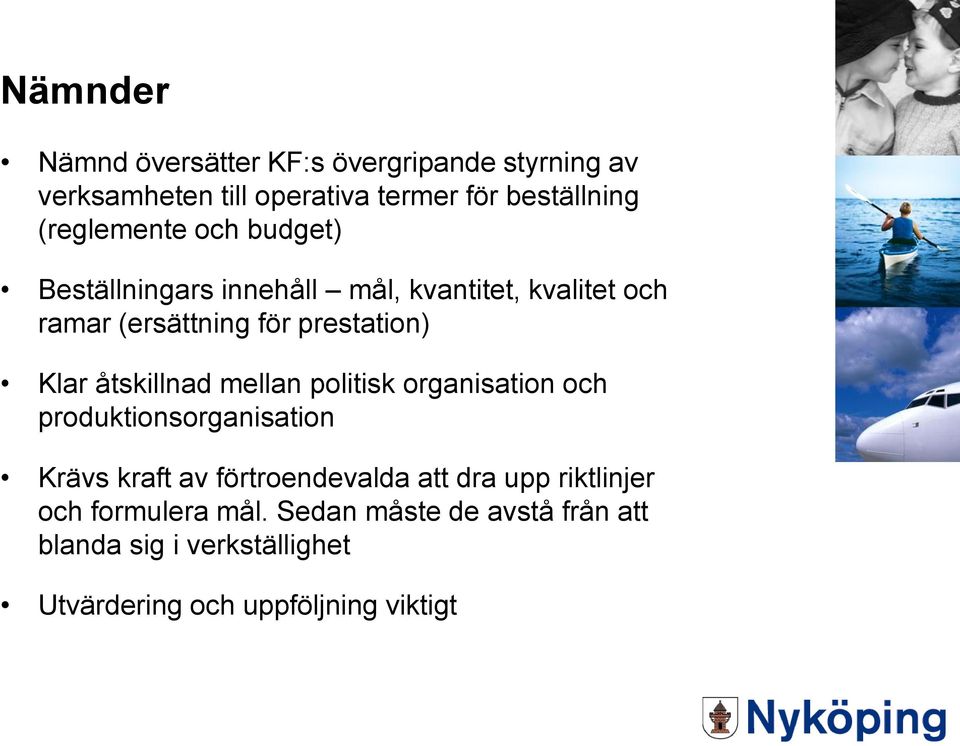 Klar åtskillnad mellan politisk organisation och produktionsorganisation Krävs kraft av förtroendevalda att dra