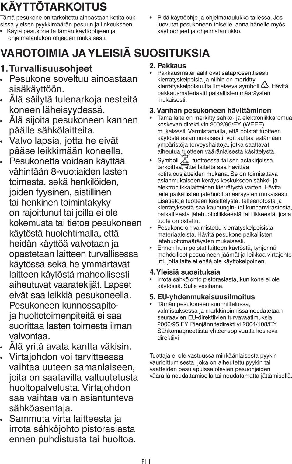 Älä sijoita pesukoneen kannen päälle sähkölaitteita. Valvo lapsia, jotta he eivät pääse leikkimään koneella.