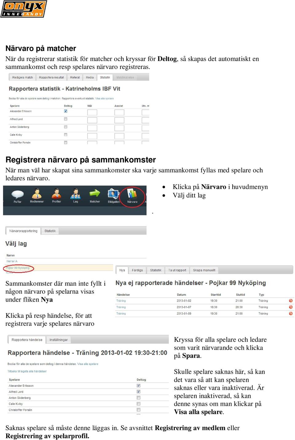 Sammankomster där man inte fyllt i någon närvaro på spelarna visas under fliken Nya Klicka på resp händelse, för att registrera varje spelares närvaro Kryssa för alla spelare och ledare som varit