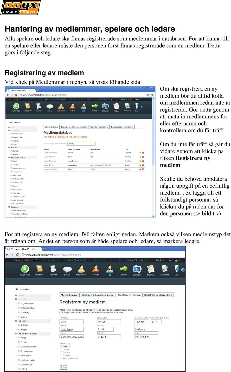 Registrering av medlem Vid klick på Medlemmar i menyn, så visas följande sida Om ska registrera en ny medlem bör du alltid kolla om medlemmen redan inte är registrerad.