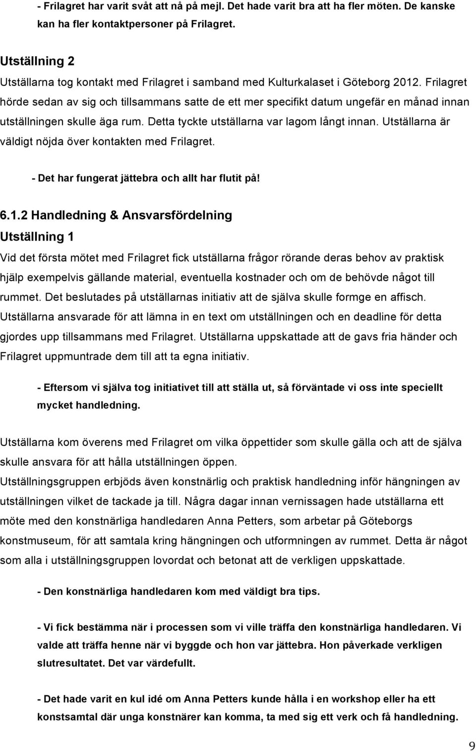 Frilagret hörde sedan av sig och tillsammans satte de ett mer specifikt datum ungefär en månad innan utställningen skulle äga rum. Detta tyckte utställarna var lagom långt innan.