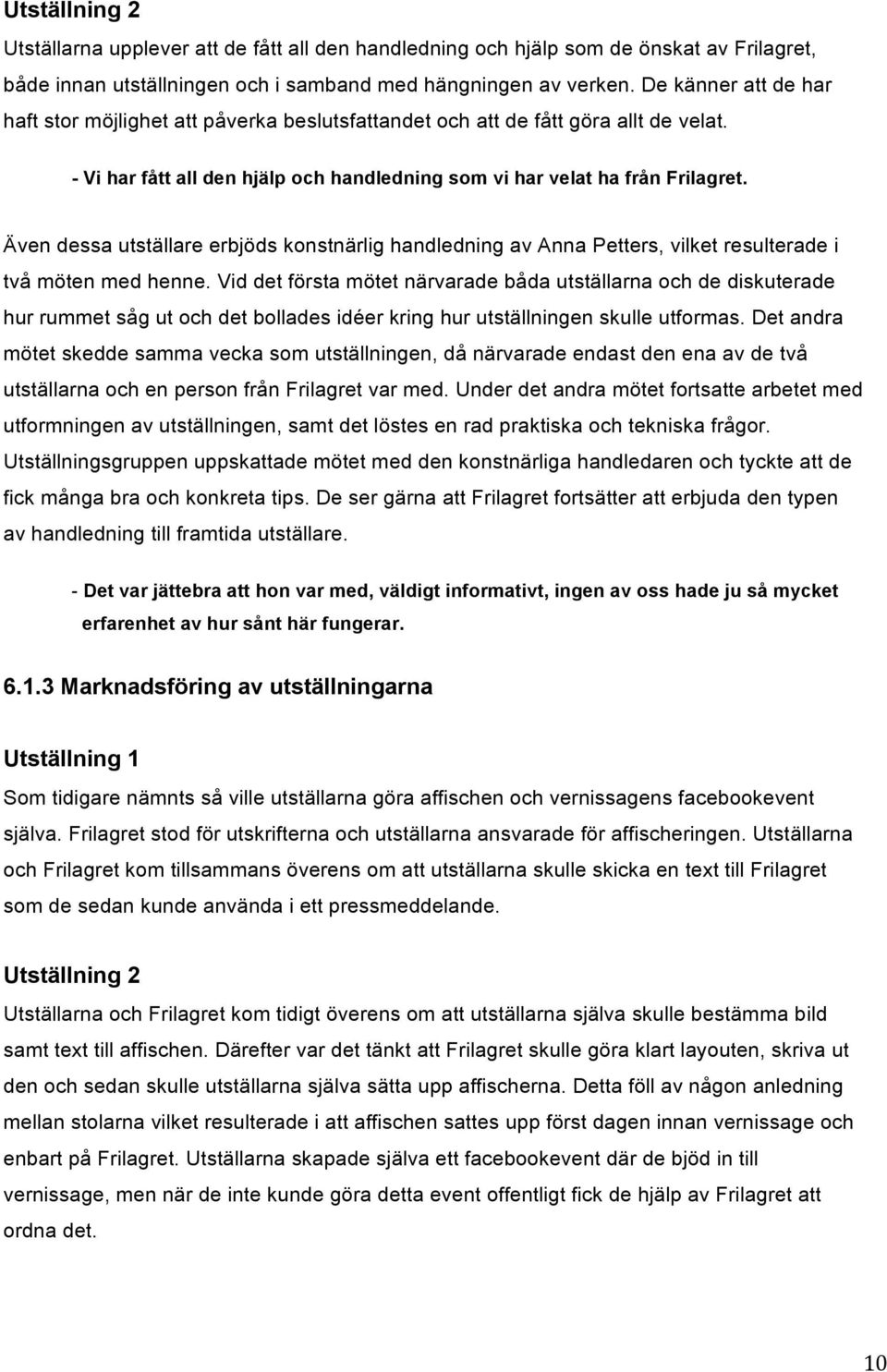 Även dessa utställare erbjöds konstnärlig handledning av Anna Petters, vilket resulterade i två möten med henne.