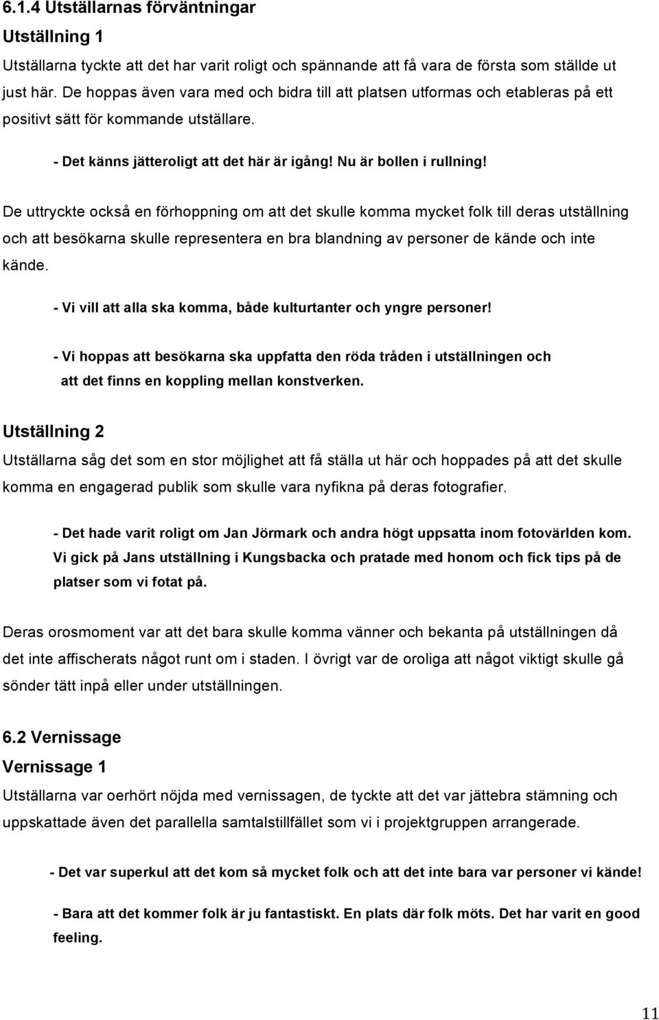 De uttryckte också en förhoppning om att det skulle komma mycket folk till deras utställning och att besökarna skulle representera en bra blandning av personer de kände och inte kände.