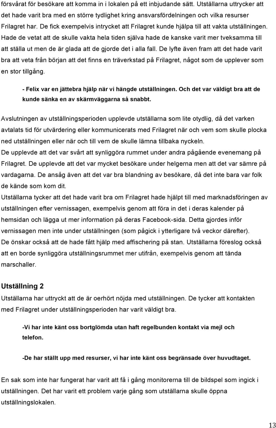 Hade de vetat att de skulle vakta hela tiden själva hade de kanske varit mer tveksamma till att ställa ut men de är glada att de gjorde det i alla fall.