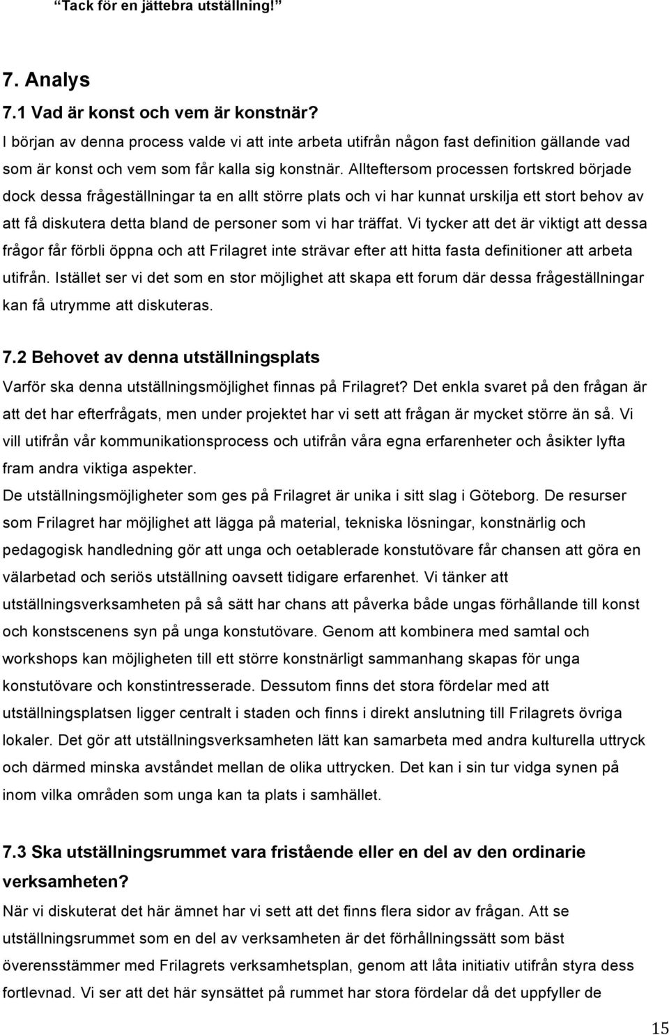 Allteftersom processen fortskred började dock dessa frågeställningar ta en allt större plats och vi har kunnat urskilja ett stort behov av att få diskutera detta bland de personer som vi har träffat.