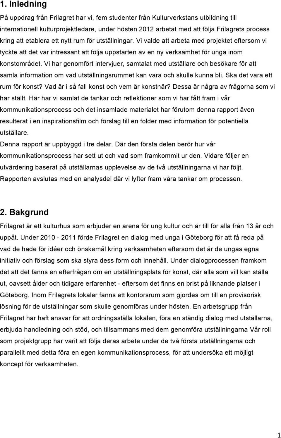 Vi har genomfört intervjuer, samtalat med utställare och besökare för att samla information om vad utställningsrummet kan vara och skulle kunna bli. Ska det vara ett rum för konst?