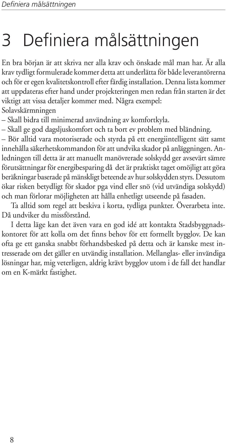 Denna lista kommer att uppdateras efter hand under projekteringen men redan från starten är det viktigt att vissa detaljer kommer med.