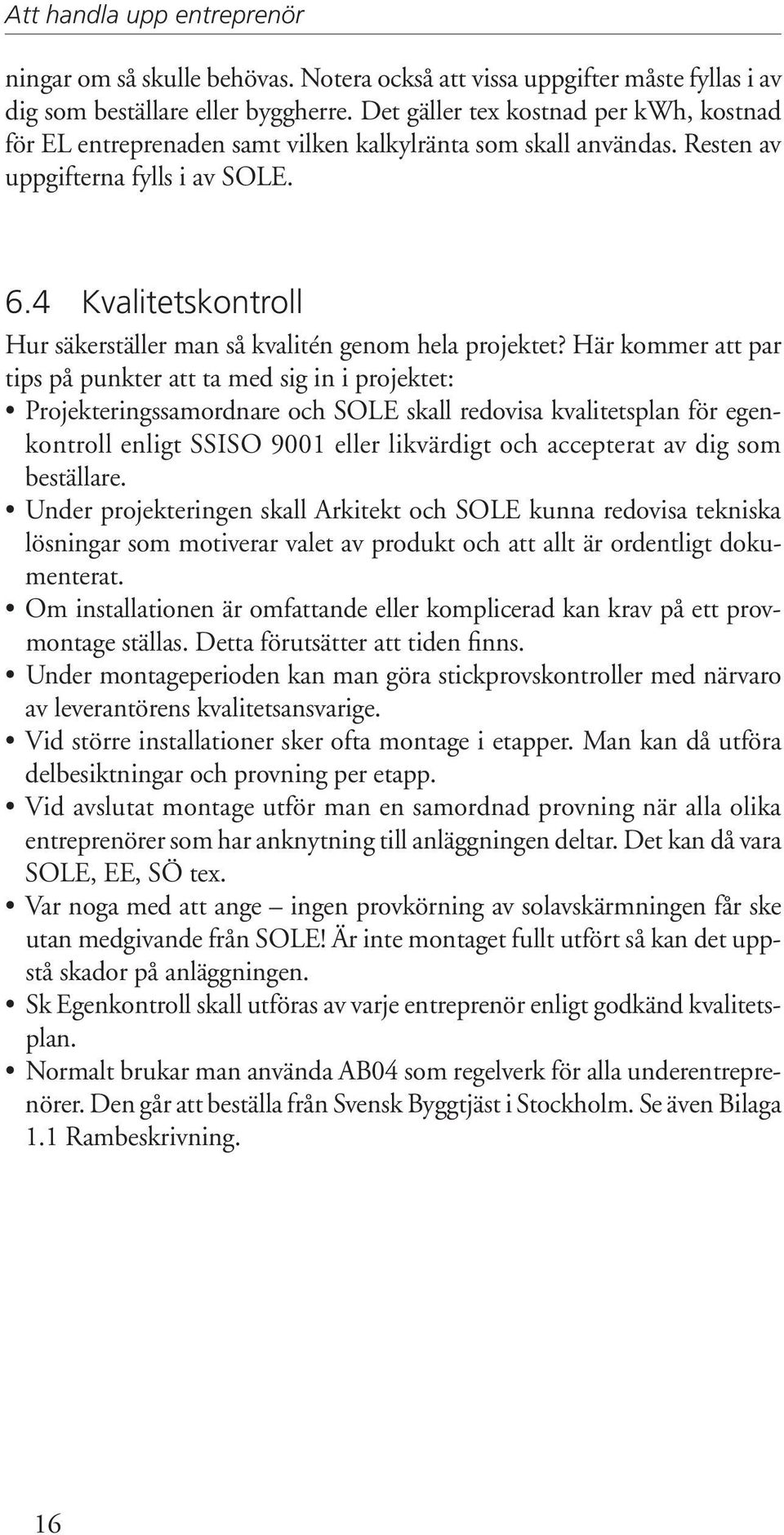 4 Kvalitetskontroll Hur säkerställer man så kvalitén genom hela projektet?