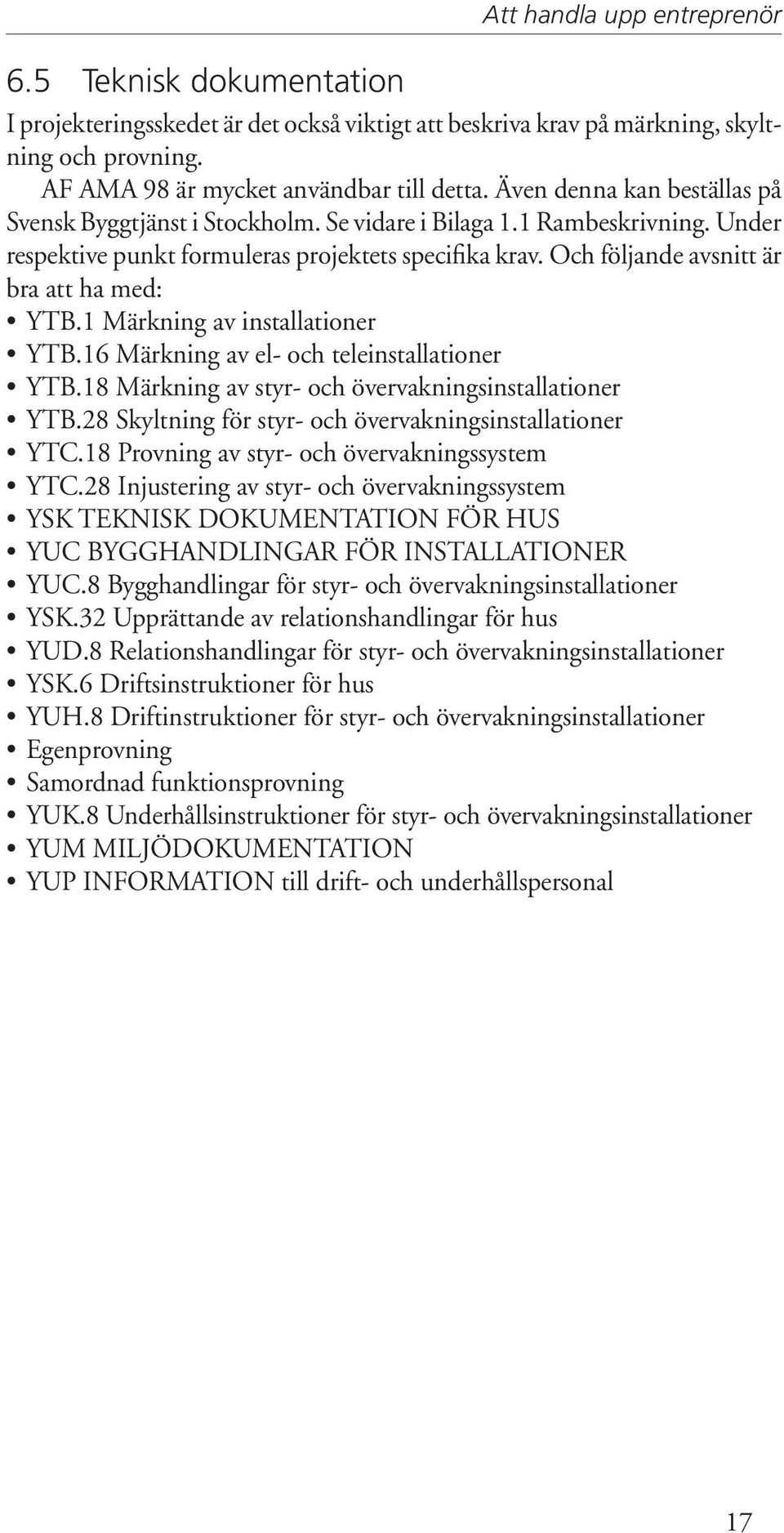 Och följande avsnitt är bra att ha med: YTB.1 Märkning av installationer YTB.16 Märkning av el- och teleinstallationer YTB.18 Märkning av styr- och övervakningsinstallationer YTB.