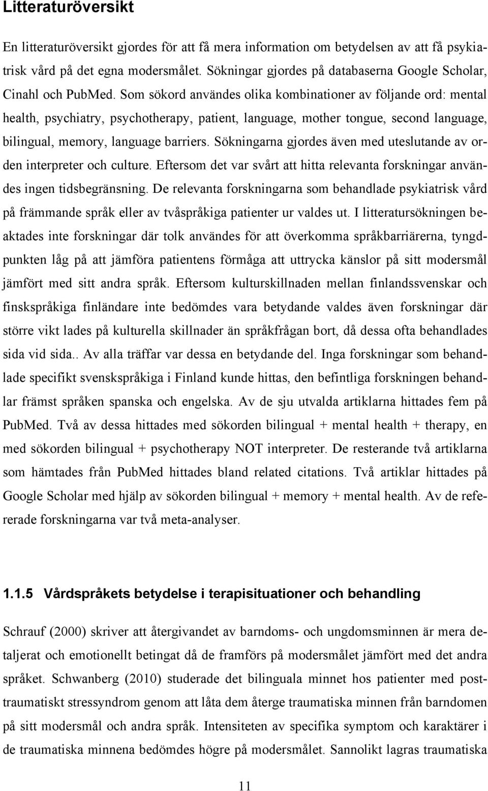 Som sökord användes olika kombinationer av följande ord: mental health, psychiatry, psychotherapy, patient, language, mother tongue, second language, bilingual, memory, language barriers.