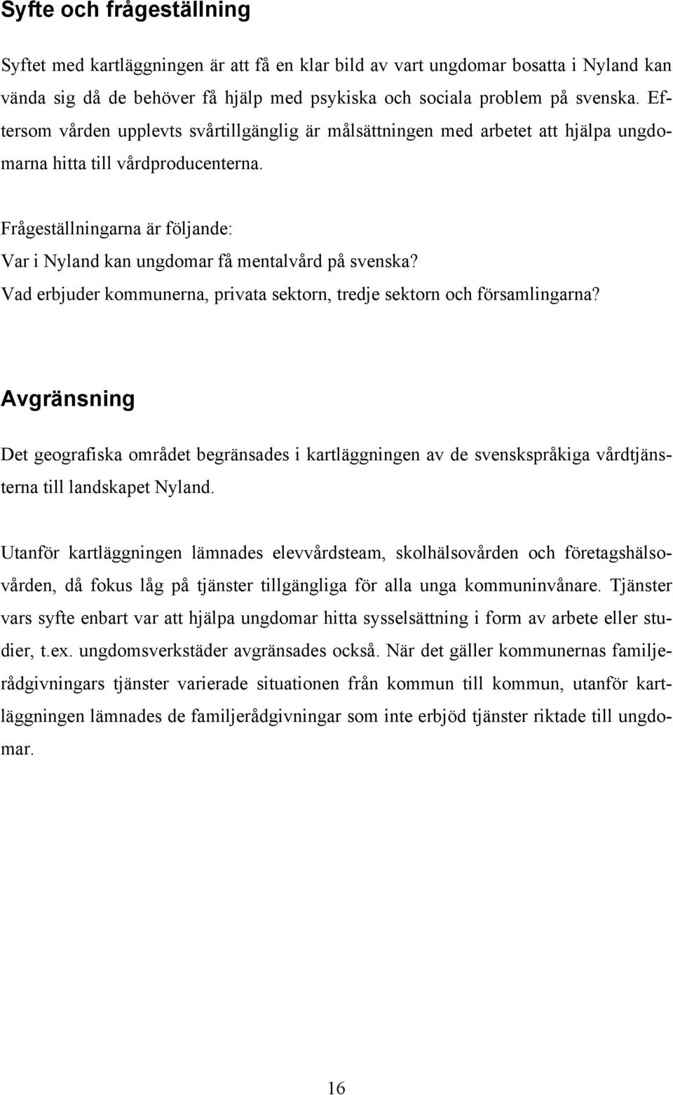 Frågeställningarna är följande: Var i Nyland kan ungdomar få mentalvård på svenska? Vad erbjuder kommunerna, privata sektorn, tredje sektorn och församlingarna?