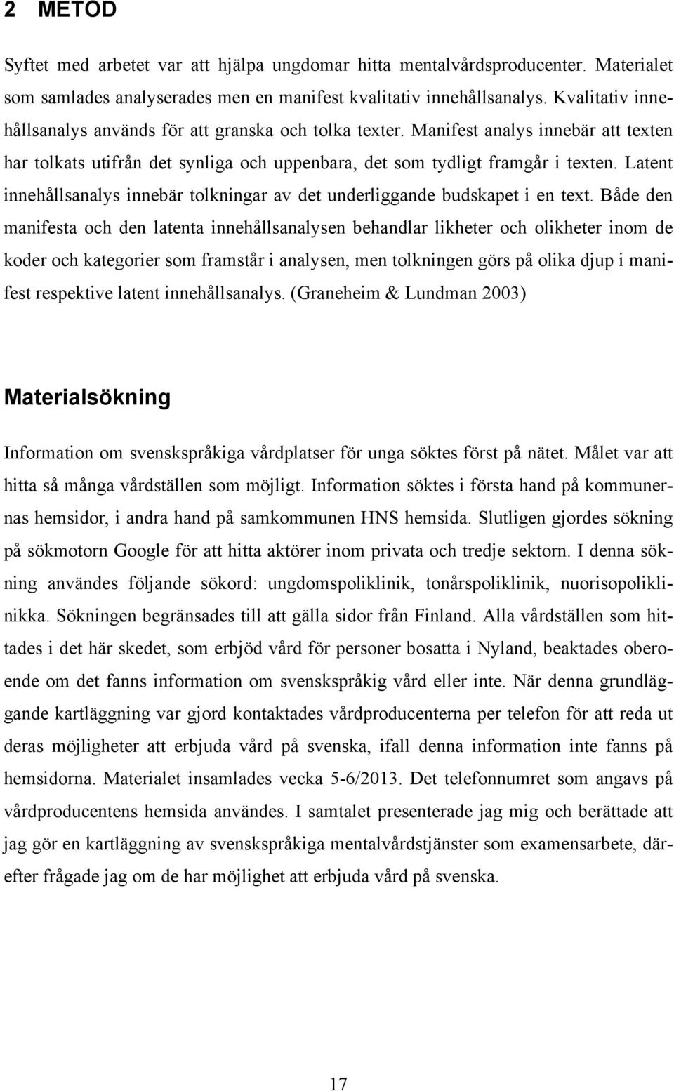 Latent innehållsanalys innebär tolkningar av det underliggande budskapet i en text.