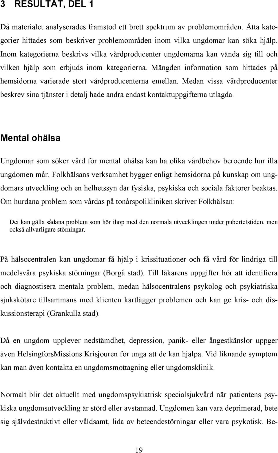 Mängden information som hittades på hemsidorna varierade stort vårdproducenterna emellan. Medan vissa vårdproducenter beskrev sina tjänster i detalj hade andra endast kontaktuppgifterna utlagda.