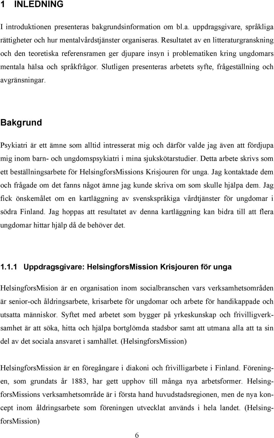 Slutligen presenteras arbetets syfte, frågeställning och avgränsningar.