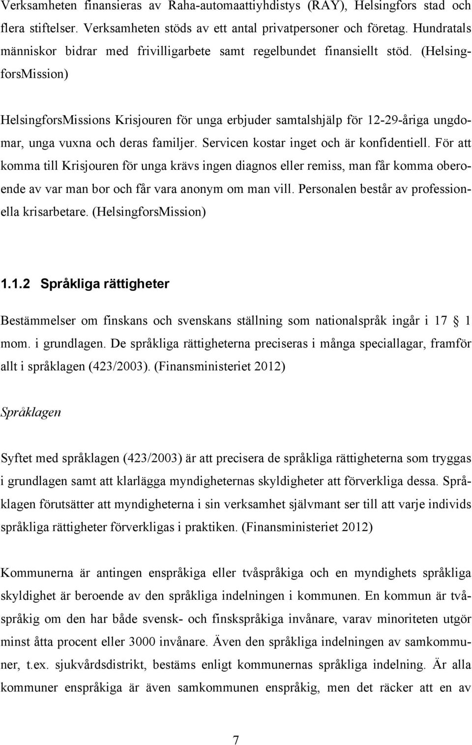 (HelsingforsMission) HelsingforsMissions Krisjouren för unga erbjuder samtalshjälp för 12-29-åriga ungdomar, unga vuxna och deras familjer. Servicen kostar inget och är konfidentiell.