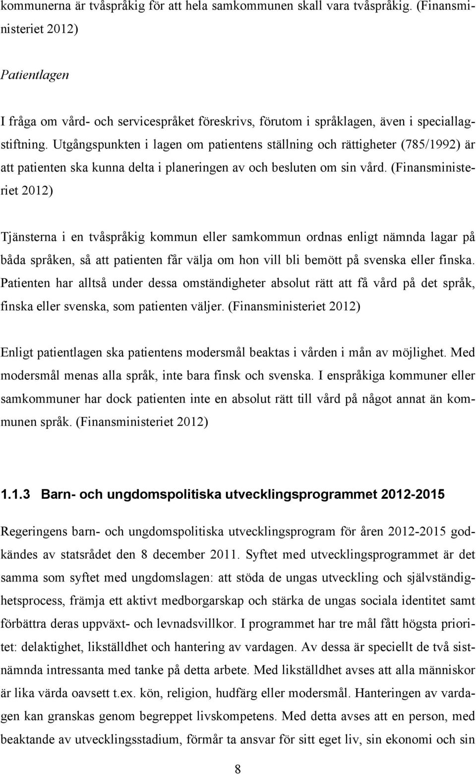 Utgångspunkten i lagen om patientens ställning och rättigheter (785/1992) är att patienten ska kunna delta i planeringen av och besluten om sin vård.