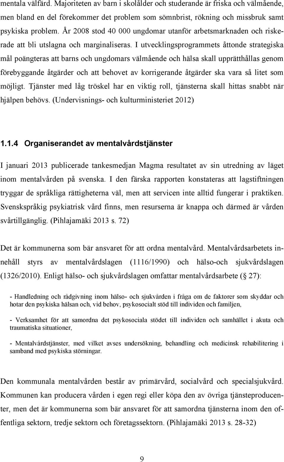 I utvecklingsprogrammets åttonde strategiska mål poängteras att barns och ungdomars välmående och hälsa skall upprätthållas genom förebyggande åtgärder och att behovet av korrigerande åtgärder ska