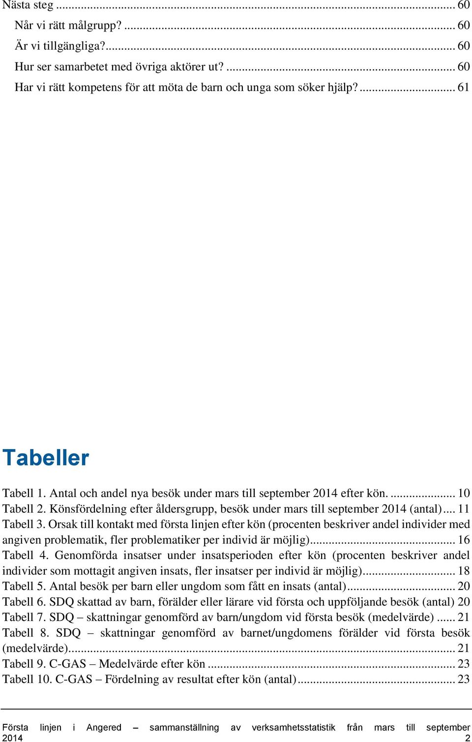 .. 11 Tabell 3. Orsak till kontakt med första linjen efter kön (procenten beskriver andel individer med angiven problematik, fler problematiker per individ är möjlig)... 16 Tabell 4.